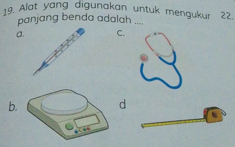 Alat yang digunakan untuk mengukur 22. 
panjang benda adalah .... 
a. 
C. 
b. 
d