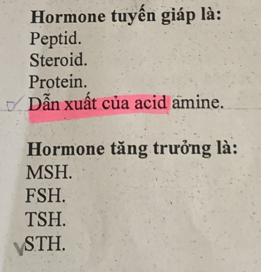 Hormone tuyến giáp là:
Peptid.
Steroid.
Protein.
Dẫn xuất của acid amine.
Hormone tăng trưởng là:
MSH.
FSH.
TSH.
STH.