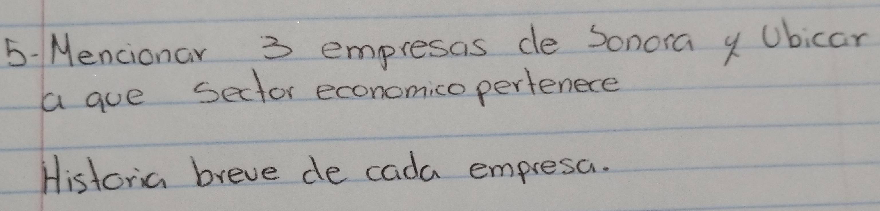 Mencionar 3 empresas de Sonora y Ubicar 
a gue sector economico perfenece 
Historia breve de cada empresa.