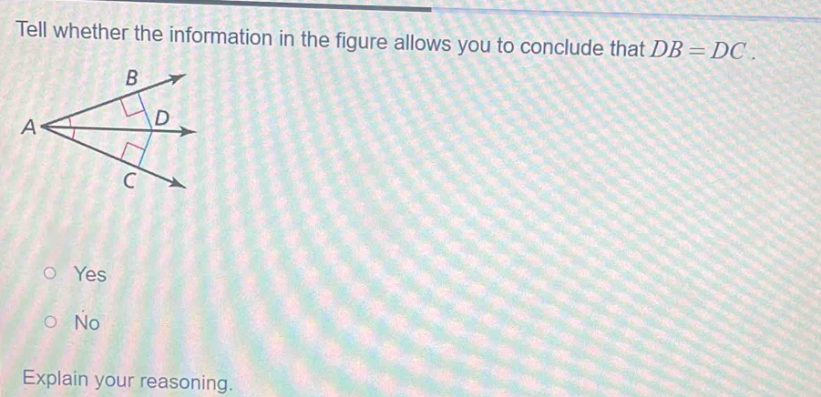 Tell whether the information in the figure allows you to conclude that DB=DC.
Yes
No
Explain your reasoning.