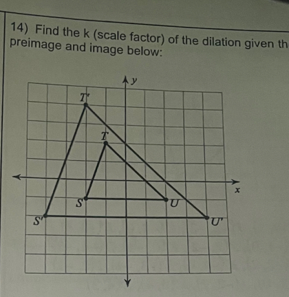 Find the k (scale factor) of the dilation given th
preimage and image below: