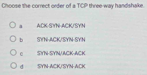 Solved: Choose the correct order of a TCP three-way handshake. a ACK ...