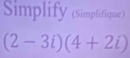 Simplify (Simplifique)
(2-3i)(4+2i)