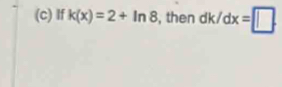 If k(x)=2+ln 8 , then dk/dx=□.