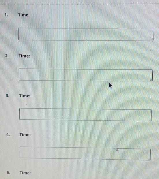 Time: 
2. Time: 
3. Time: 
4. Time: 
5. Time:
