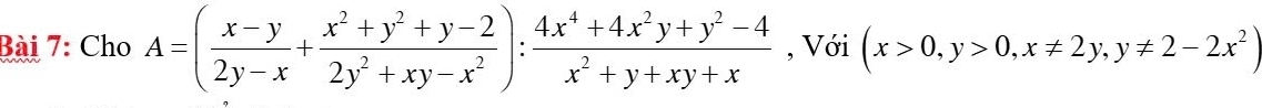 Cho A=( (x-y)/2y-x + (x^2+y^2+y-2)/2y^2+xy-x^2 ): (4x^4+4x^2y+y^2-4)/x^2+y+xy+x  , Với (x>0,y>0, x!= 2y, y!= 2-2x^2)