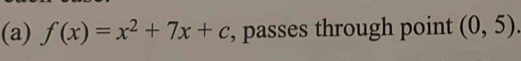 f(x)=x^2+7x+c , passes through point (0,5).