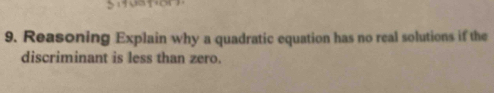 Reasoning Explain why a quadratic equation has no real solutions if the 
discriminant is less than zero.