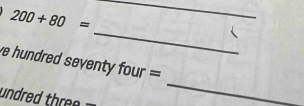 200+80=
_ 
_ 
_ 
ve hundred seventy four . -.