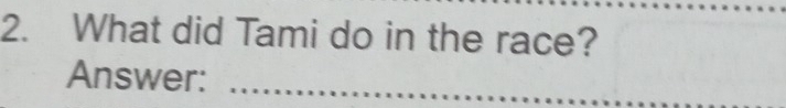 What did Tami do in the race? 
Answer:_