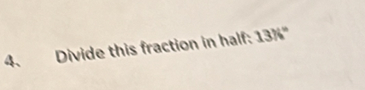 Divide this fraction in half: 13% ^circ 