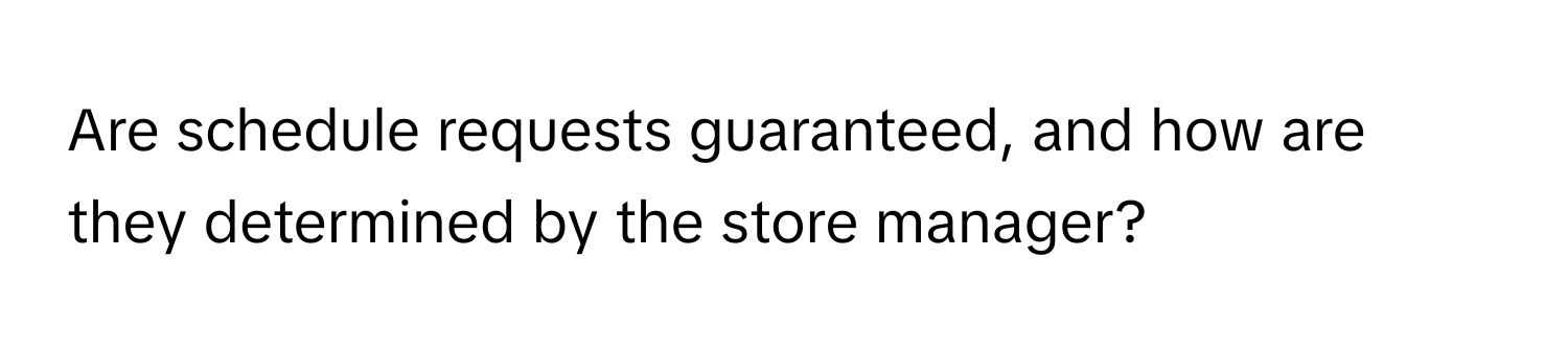 Are schedule requests guaranteed, and how are they determined by the store manager?