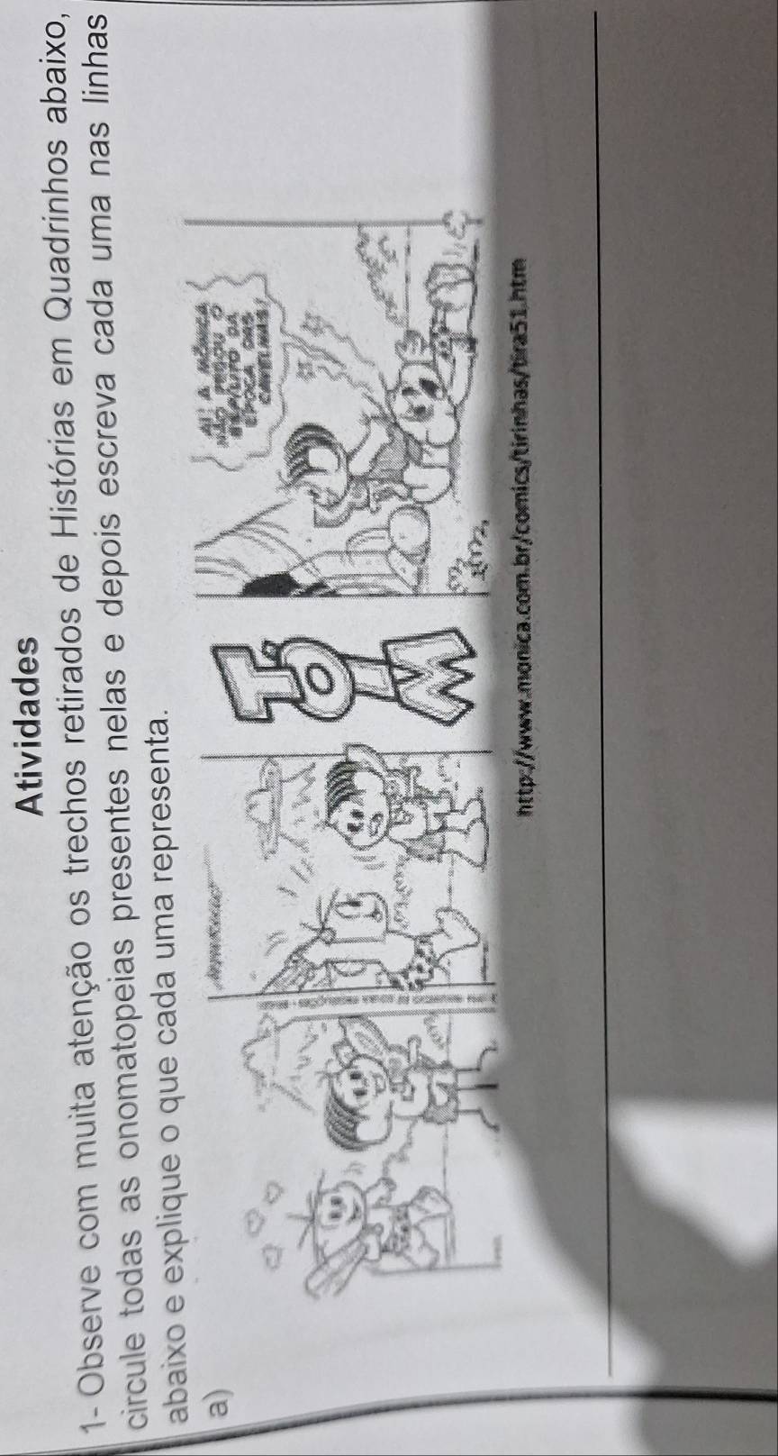 Atividades 
1- Observe com muita atenção os trechos retirados de Histórias em Quadrinhos abaixo, 
circule todas as onomatopeias presentes nelas e depois escreva cada uma nas linhas 
abaixo e explique o que cada uma representa. 
a)