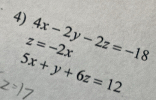 4x-2y-2z=-18
z=-2x
5x+y+6z=12