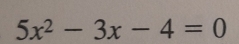 5x^2-3x-4=0