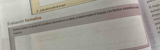 podt 
2. ¿Cuál será el costo de la caja? 
_ 
matem 
divers 
Diselen en parejas un ejemplo de un problema relacionado con su entorno, en donde empleen el lenguaje y las técnicas matemáticas pary El lengu 
Evaluación formativa 
remo 
per 
y 
resolución. e