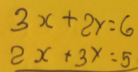 3x+2y=6
2x+3x=5