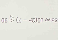 Solve 10(2r-7)≤slant 90