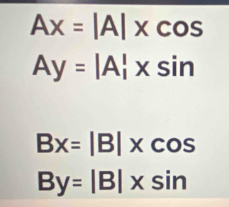 Ax=|A|* cos
Ay=|A|xsin
Bx=|B|* cos
By=|B|xsin