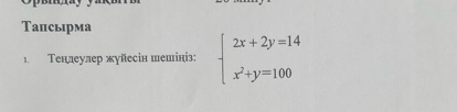 Тапсырма 
1. Τенлеулер жуйесін шешініз: beginarrayl 2x+2y=14 x^2+y=100endarray.