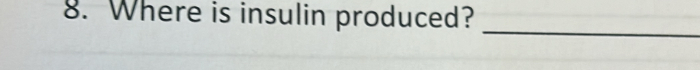 Where is insulin produced? 
_