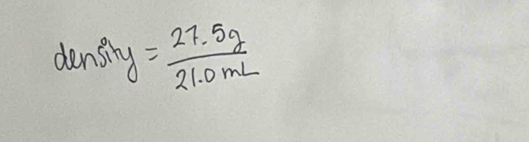 densing = (27.5g)/21.0mL 