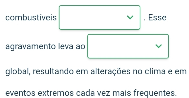 combustíveis . Esse 
agravamento leva ao 
global, resultando em alterações no clima e em 
eventos extremos cada vez mais frequentes.