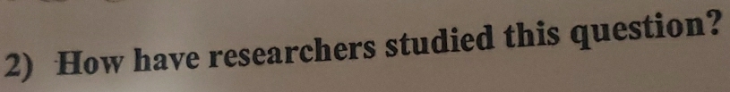 How have researchers studied this question?