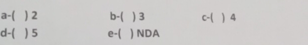 a-( ) 2 b-( ) 3 c -(  4
d-( ) 5 e-( ) NDA