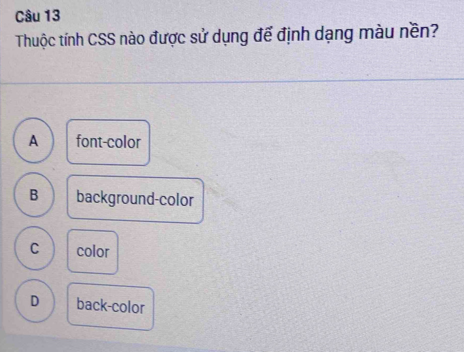 Thuộc tính CSS nào được sử dụng để định dạng màu nền?
A font-color
B background-color
C color
D back-color