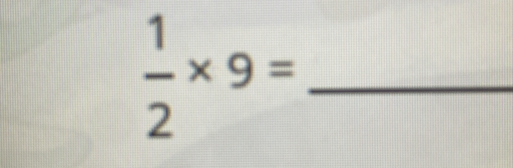  1/2 * 9=