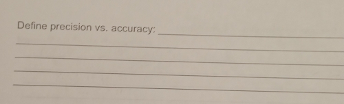 Define precision vs. accuracy: 
_ 
_ 
_ 
_