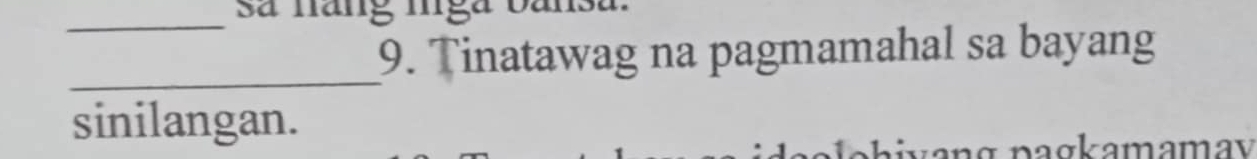 sá náng mga bans. 
_ 
9. Tinatawag na pagmamahal sa bayang 
sinilangan. 
ang naɑkamamav