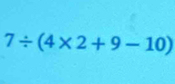 7/ (4* 2+9-10)