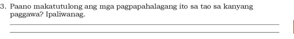 Paano makatutulong ang mga pagpapahalagang ito sa tao sa kanyang 
paggawa? Ipaliwanag. 
_ 
_