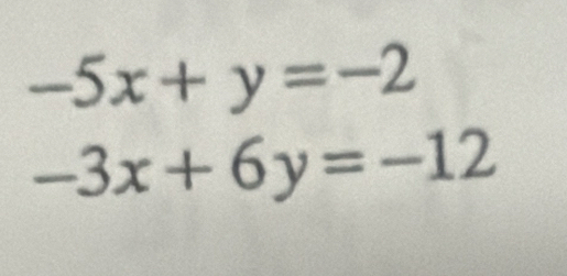 -5x+y=-2
-3x+6y=-12