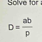 Solve for
D= ab/p 