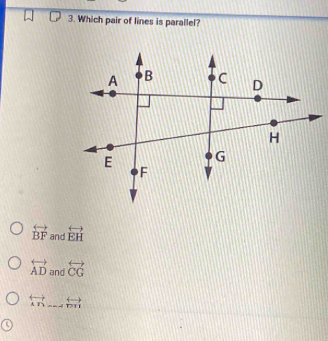 Which pair of lines is parallel?
overleftrightarrow BF and overleftrightarrow EH
overleftrightarrow AD and overleftrightarrow CG