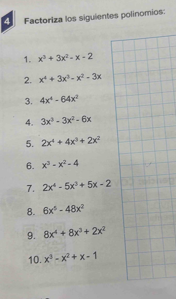 Factoriza los siguientes polinomios: 
1. x^3+3x^2-x-2
2. x^4+3x^3-x^2-3x
3. 4x^4-64x^2
4. 3x^3-3x^2-6x
5. 2x^4+4x^3+2x^2
6. x^3-x^2-4
7. 2x^4-5x^3+5x-2
8. 6x^5-48x^2
9. 8x^4+8x^3+2x^2
10. x^3-x^2+x-1