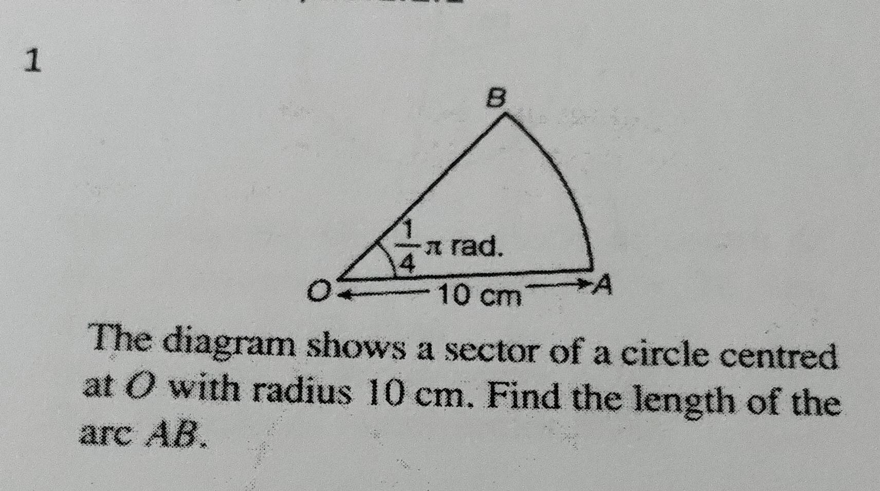 The diagram shows a sector of a circle centred
at O with radius 10 cm. Find the length of the
arc AB.