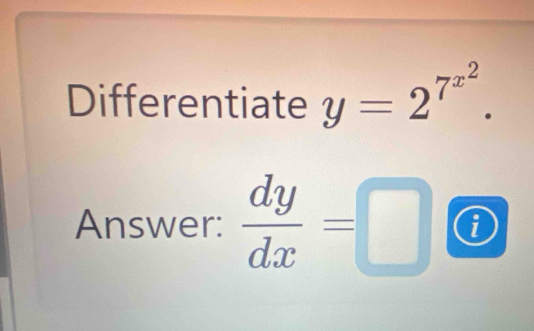 Differentiate y=2^(7^x^2). 
Answer:  dy/dx =□