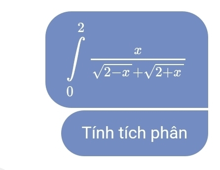 ∈tlimits _0^(2frac x)sqrt(2-x)-sqrt(2+x)
Tính tích phân