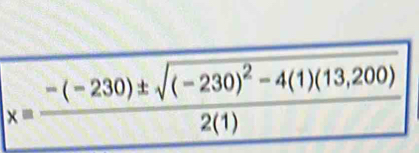 x=frac -(-230)± sqrt((-230)^2)-4(1)(13,200)2(1)