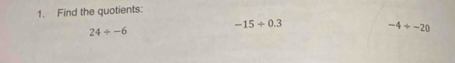 Find the quotients:
-15/ 0.3
24/ -6
-4/ -20