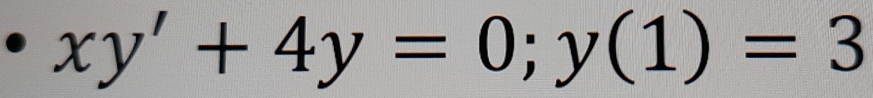 · xy'+4y=0; y(1)=3