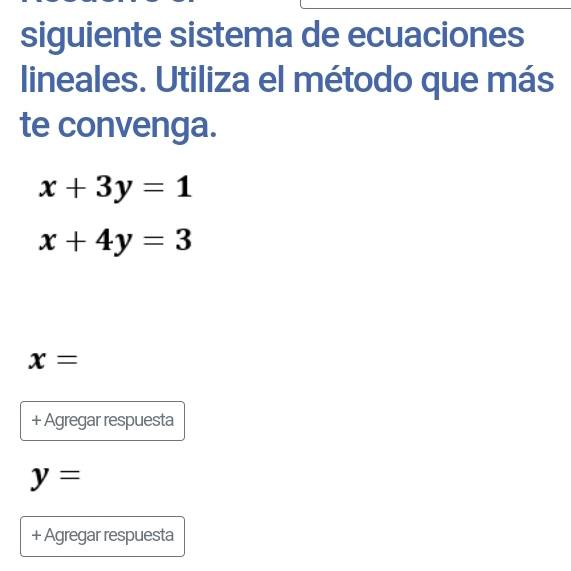 siguiente sistema de ecuaciones
lineales. Utiliza el método que más
te convenga.
x+3y=1
x+4y=3
x=
+ Agregar respuesta
y=
+ Agregar respuesta