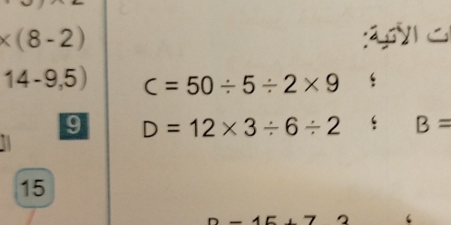 * (8-2)
14-9,5) C=50/ 5/ 2* 9
9 D=12* 3/ 6/ 2 B=
15