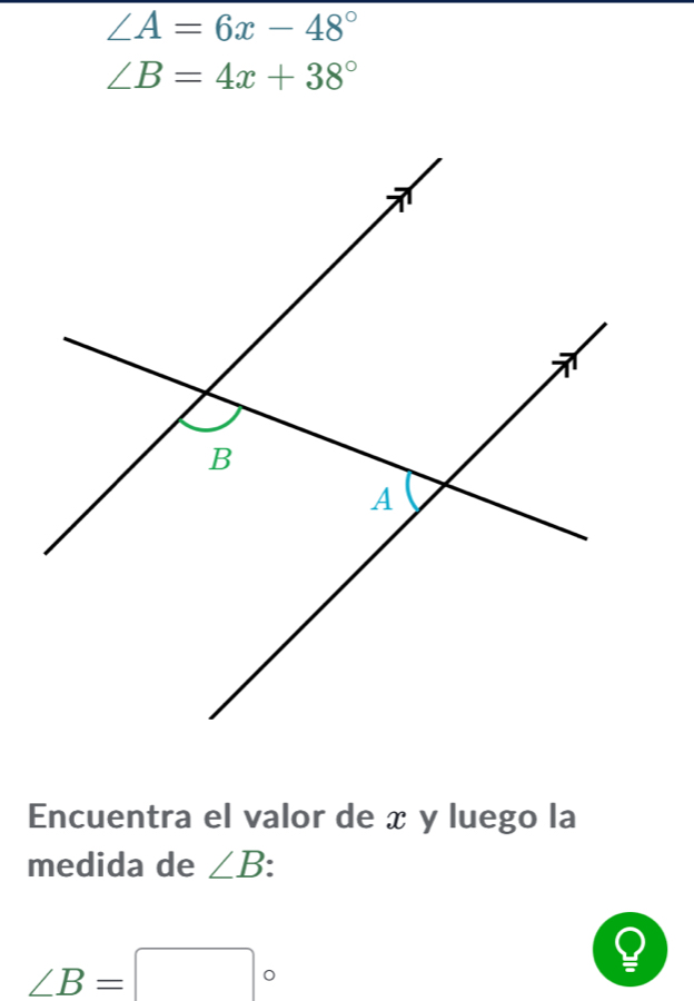 ∠ A=6x-48°
∠ B=4x+38°
Encuentra el valor de x y luego la 
medida de ∠ B
∠ B=□°