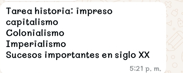 Tarea historia: impreso
capitalismo
Colonialismo
Imperialismo
Sucesos importantes en siglo XX
5:21 p。 m。