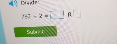 Divide:
792/ 2=□ R □ 
Submit